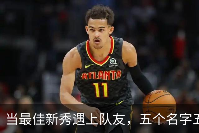 当最佳新秀遇上队友，五个名字五种疯狂