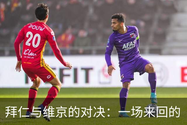 拜仁与维京的对决：一场来回的“惊涛骇浪