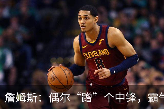 詹姆斯：偶尔“蹭”个中锋，霸气侧漏！