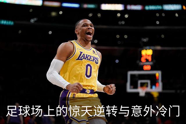 足球场上的惊天逆转与意外冷门