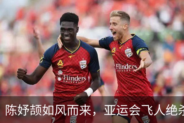 陈妤颉如风而来，亚运会飞人绝杀！